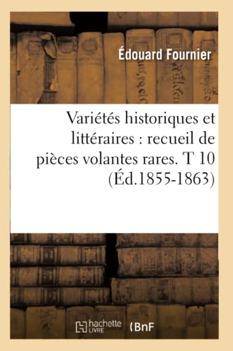 Variétés Historiques Et Littéraires: Recueil de Pièces Volantes Rares. T 10 (Éd.1855-1863) (Litterature) (French Edition)