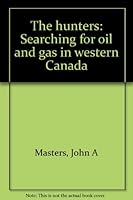 The hunters: Searching for oil and gas in western Canada 096906490X Book Cover