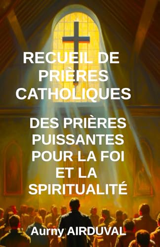 Recueil de prières catholiques : des prières puissantes pour la foi et la spiritualité