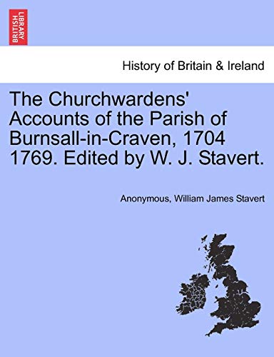 The Churchwardens' Accounts of the Parish of Burnsall-In-Craven, 1704 1769. Edited by W. J. Stavert.