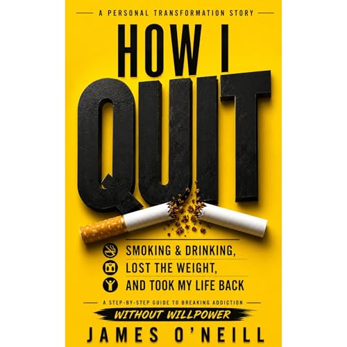 How I quit smoking, drinking, lost the weight and turned my life around Audiolibro Por James O'Neill arte de portada