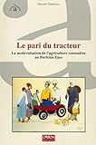 tracteur societe francaise prix  Le pari du tracteur: La modernisation de l\'agriculture cotonnière au Burkina Faso (Collection A travers champs)