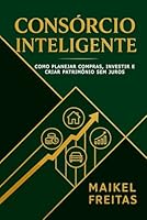 CONSÓRCIO INTELIGENTE: COMO PLANEJAR COMPRAS, INVESTIR E CRIAR PATRIMÔNIO SEM JUROS (Portuguese Edition) 655391981X Book Cover