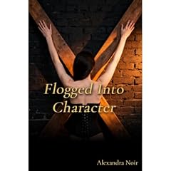 Flogged Into Character Audiobook By Alexandra Noir cover art