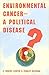 Environmental Cancer_A Political Disease?: A Political Disease?