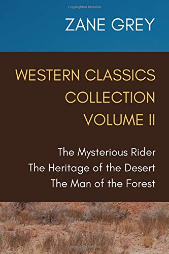Western Classics Collection Volume II: The Mysterious Rider, The Heritage of the Desert, The Man of the Forest