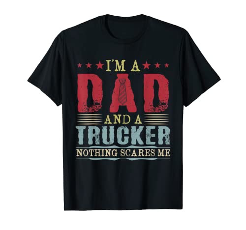I'm A Dad And A Trucker Nothing Scares Me Father's Day T-Shirt