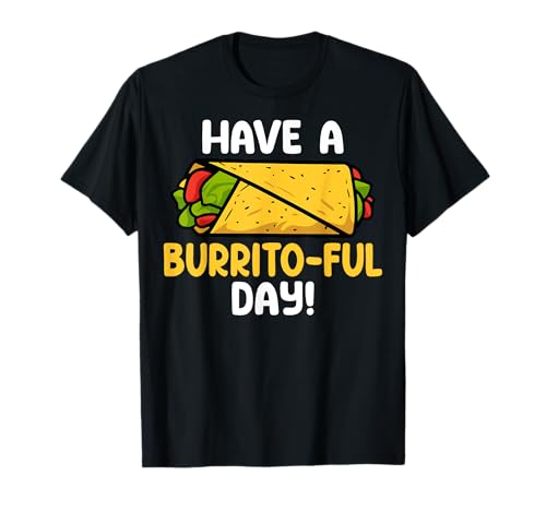 Have a Burrito-Ful Day - Mexican Burritos Lover Pun Gifts T-Shirt