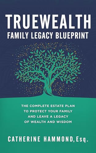 The TrueWealth Family Legacy Blueprint: The Complete Estate Plan to Protect Your Family and Leave a Legacy of Wealth and Wisdom