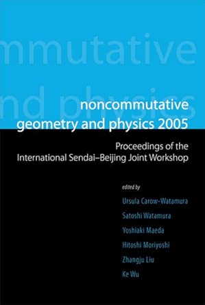 NONCOMMUTATIVE GEOMETRY AND PHYSICS 2005 - PROCEEDINGS OF THE INTERNATIONAL SENDAI-BEIJING JOINT WORKSHOP 2005th Edition book cover