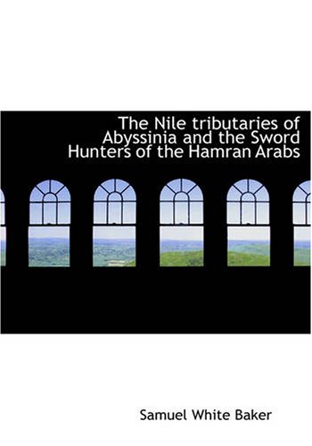 The Nile tributaries of Abyssinia and the Sword Hunters of the Hamran Arabs