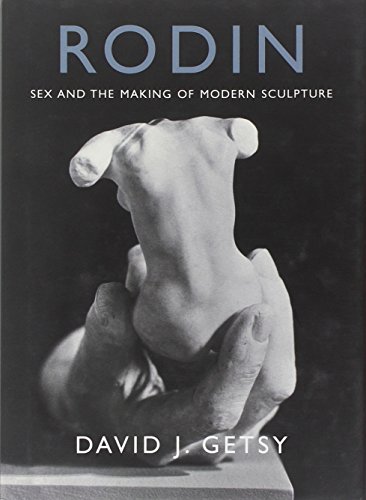 Rodin: Sex and the Making of Modern Sculpture Rodin: Sex and the Making of Modern Sculpture
