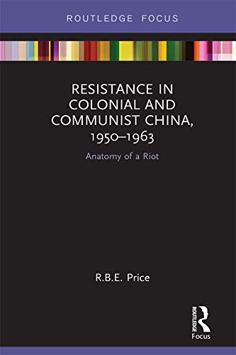 Resistance in Colonial and Communist China, 1950-1963: Anatomy of a Riot (Routledge Focus on the History of Conflict)      1st Edition, Kindle Edition