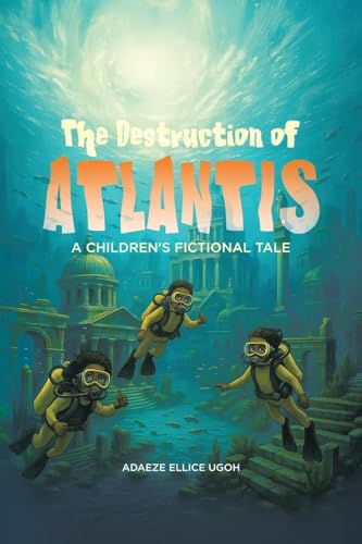 The Destruction Of Atlantis: A Children'S Fictional Tale