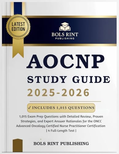 AOCNP STUDY GUIDE 2025-2026: 1,015 Exam Prep Questions with Detailed Review, Proven Strategies, and Expert Answer Rationales for the ONCC Advanced Oncology Certified Nurse Practitioner Certification