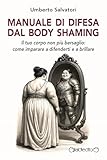  Manuale di difesa dal body shaming. Il tuo corpo non più bersaglio: come imparare a difenderti e a brillare