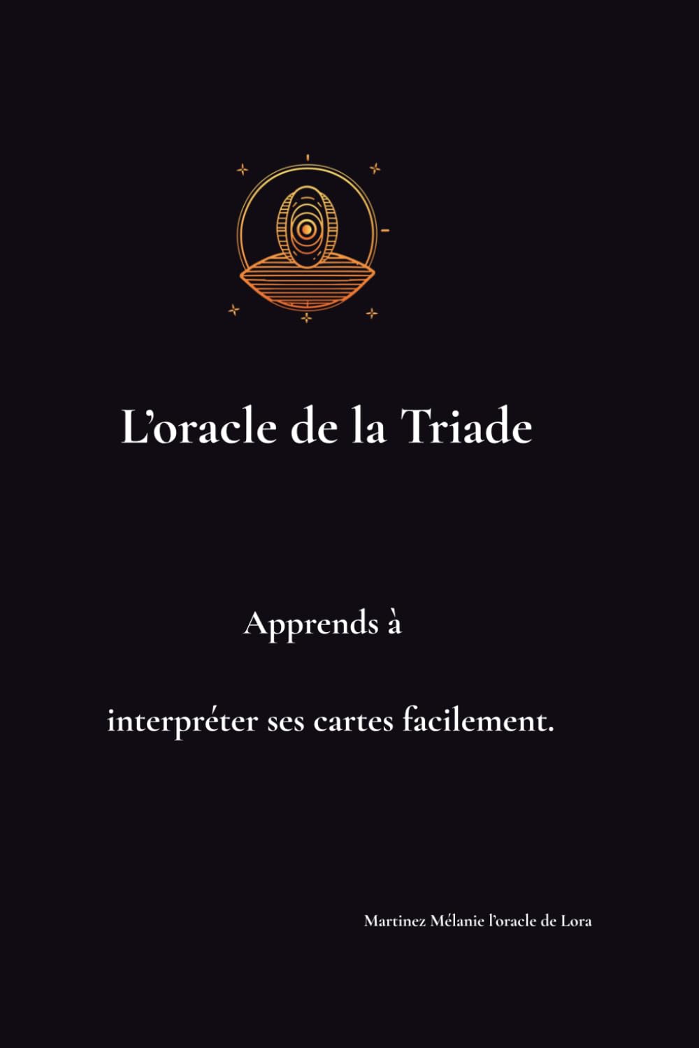 L'oracle de la Triade: Apprends à interpréter ses cartes facilement. Méthode de lecture et tirage de l’Oracle de la Triade