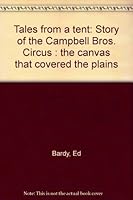 Tales From a Tent: Story of the Campbell Bros. Circus : The Canvas That Covered the Plains B0006XWRH0 Book Cover