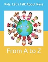 Kids, Let's Talk About Race from A - Z: twenty-six rhythmic, short stories about race 1999667573 Book Cover