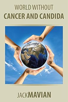 World Without Cancer and Candida by [Jack Mavian]