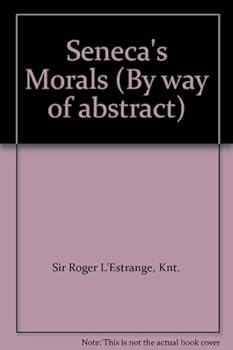 Seneca's Morals (By way of abstract)