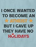 Christmas Notebook: I Once Wanted To Become An Atheist But I Gave Up They Have No Holidays - Lined Notebook Journal - Large (8.5 x 11 inches) - 100 Pages