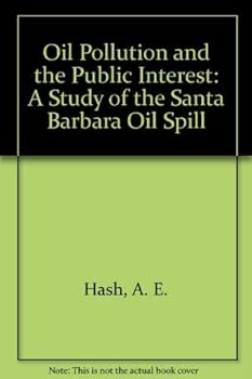 Oil Pollution and the Public Interest: A Study of the Santa Barbara Oil Spill