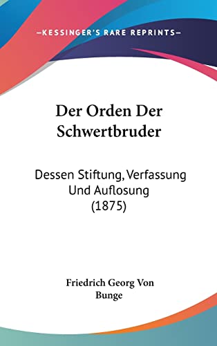 Der Orden Der Schwertbruder: Dessen Stiftung, Verfassung Und Auflosung (1875) (English and German Edition)