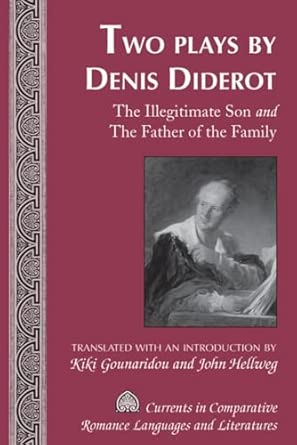 Two Plays by Denis Diderot: The Illegitimate Son and The Father of the Family- Translated with an Introduction by Kiki Gounaridou and John Hellweg: ... Comparative Romance Languages & Literatures)-Wow! eBook