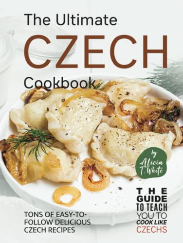 The Ultimate Czech Cookbook: Tons of Easy-to-Follow Delicious Czech Recipes