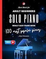 Solo Piano I 100 Most Popular Pieces: Sheet Music for Adult Beginners I Really Easy Piano Book I Video Tutorials I Gift for Piano Teachers Classical ... Jazz I Fur Elise Moonlight Sonata Canon in D 8396509506 Book Cover