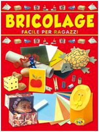 Bricolage facile per ragazzi. Ediz. illustrata