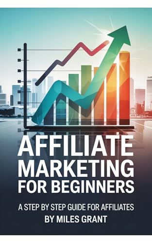 Affiliate Marketing for Beginners: A step by step guide for