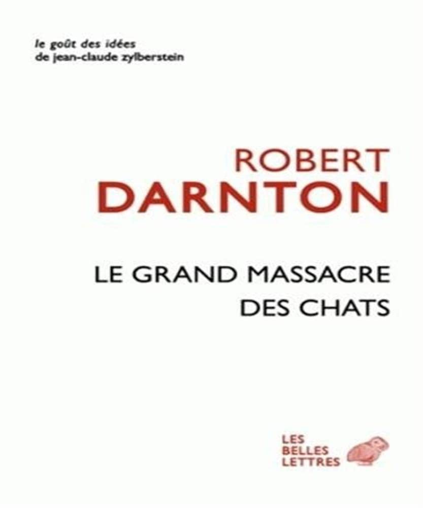 Le Grand Massacre Des Chats: Attitudes Et Croyances Dans l'Ancienne France: 14 (Le Gout Des Idees)