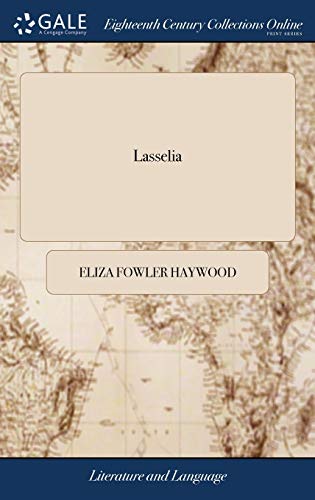 Lasselia: Or, the Self-abandon'd. A Novel. Written by Mrs. Eliza Haywood