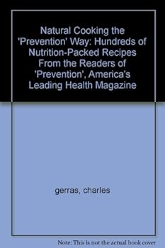 Natural Cooking the 'Prevention' Way: Hundreds of Nutrition-Packed Recipes From the Readers of 'Prevention', America's Leading Health Magazine