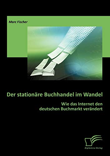 Der stationäre Buchhandel im Wandel: Wie das Internet den deutschen Buchmarkt verändert (German Edition)