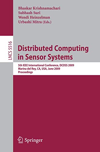 Distributed Computing in Sensor Systems: 5th IEEE International Conference, DCOSS 2009, Marina del Rey, CA, USA, June 8-10, 2009, Proceedings (Lecture Notes in Computer Science, 5516)