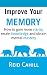 Improve Your Memory: How to gain more clarity, retain knowledge and obtain mental mastery (Master Your Memory Power Book 1)