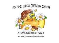 Acorns, Bees, and Cheddar Cheese: A Rhyming Book of ABCs 1496026624 Book Cover