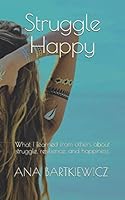 Struggle Happy : What I Learned from Others about Struggle, Resilience, and Happiness 1088428339 Book Cover