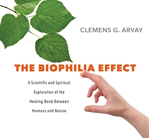 The Biophilia Effect: A Scientific and Spiritual Exploration of the Healing Bond Between Humans and Nature