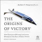  The Origins of Victory: How Disruptive Military Innovation Determines the Fates of Great Powers