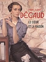 PIERRE-ALBERT BÉGAUD. LE CŒUR ET LA RAISON (French Edition) 2915262357 Book Cover