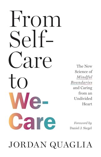 From Self-Care to We-Care: The New Science of Mindful Boundaries and Caring from an Undivided Heart