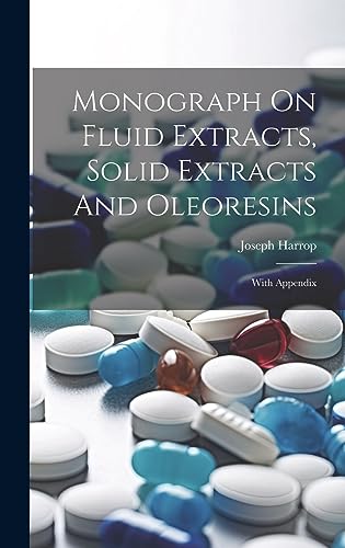 Monograph On Fluid Extracts, Solid Extracts And Oleoresins: With Appendix