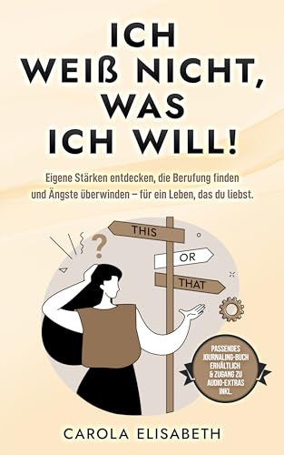 Ich weiß nicht, was ich will!: Eigene Stärken entdecken, die Berufung finden und Ängste überwinden – für ein Leben, das du liebst.