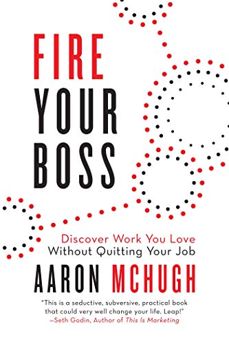 Fire Your Boss: Discover Work You Love Without Quitting Your Job