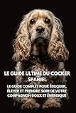 cocker noir et feu  Le Guide Ultime du Cocker Spaniel: Le Guide Complet pour Éduquer, Élever et Prendre Soin de Votre Compagnon Doux et Énergique