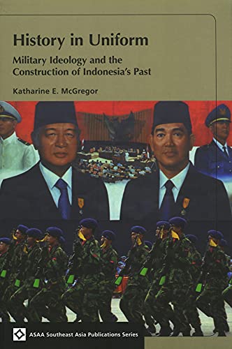 History in Uniform: Military Ideology and the Construction of Indonesias Past